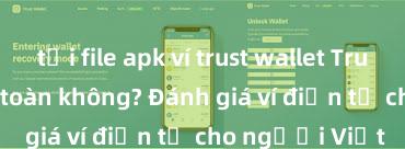 tải file apk ví trust wallet Trust Wallet có an toàn không? Đánh giá ví điện tử cho người Việt