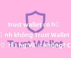 trust wallet có hỗ trợ ví lạnh không Trust Wallet có hỗ trợ tiếng Việt không? Cách sử dụng dễ dàng