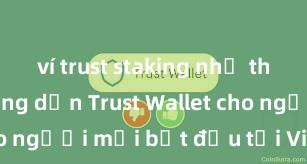 ví trust staking như thế nào Hướng dẫn Trust Wallet cho người mới bắt đầu tại Việt Nam