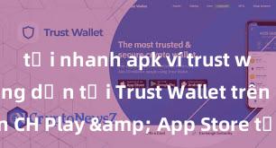 tải nhanh apk ví trust wallet Hướng dẫn tải Trust Wallet trên CH Play & App Store tại Việt Nam