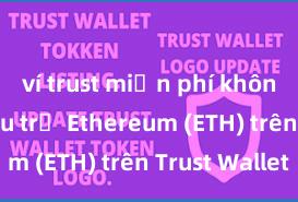 ví trust miễn phí không Cách lưu trữ Ethereum (ETH) trên Trust Wallet